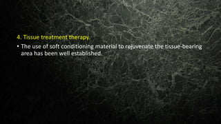 4. Tissue treatment therapy.
• The use of soft conditioning material to rejuvenate the tissue-bearing
area has been well established.
 