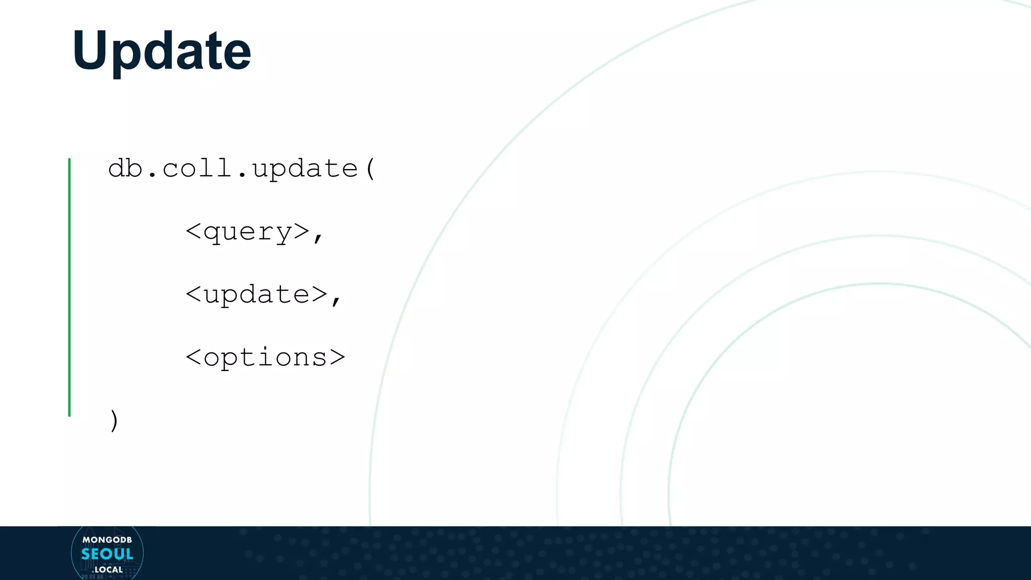 Update db.coll.update( <query>, <update>, <options> ) 