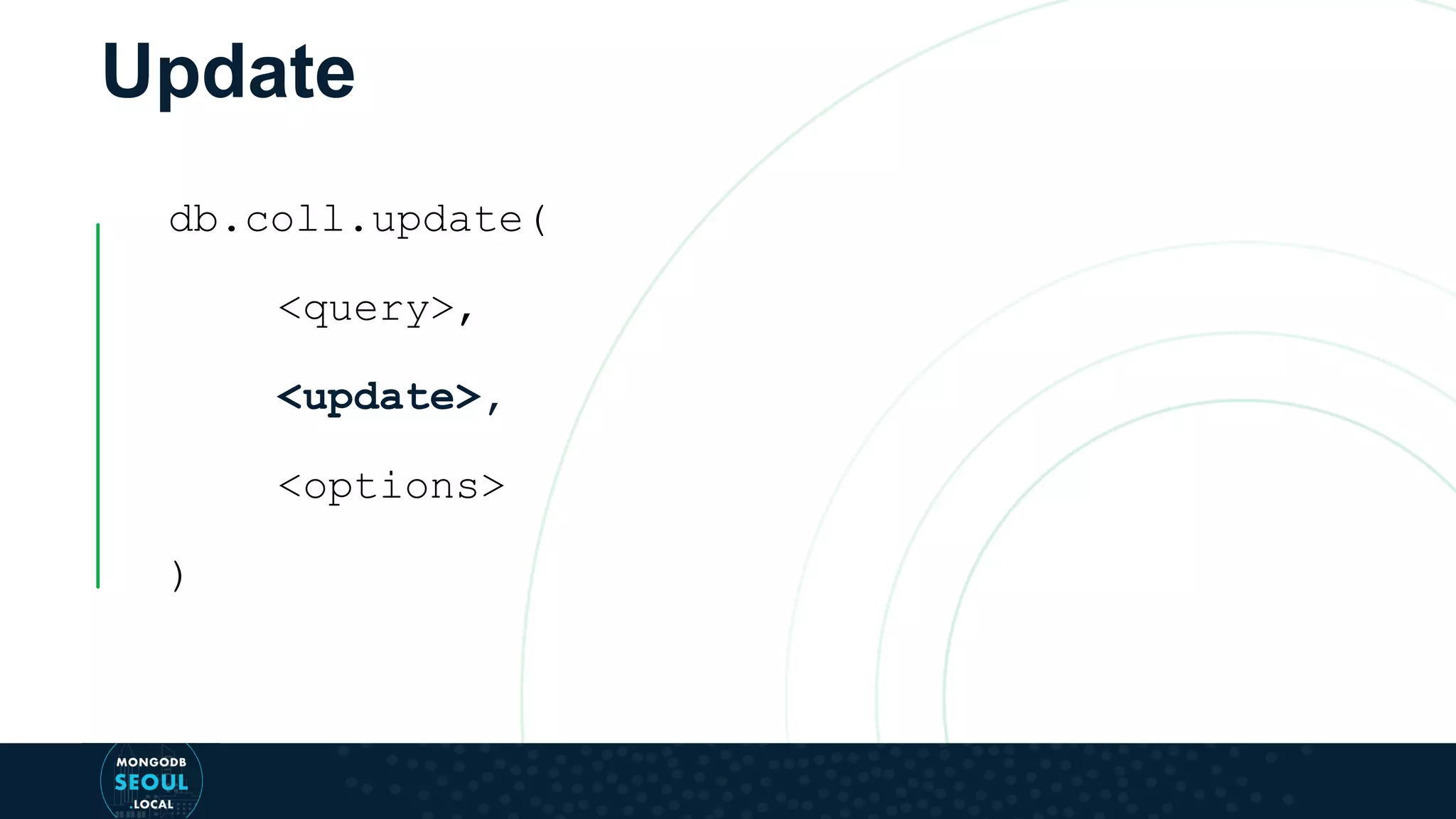 Update db.coll.update( <query>, <update>, <options> ) 
