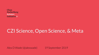 Alex D Wade (@alexwade) 19 September 2019
CZI Science, Open Science, & Meta
 
