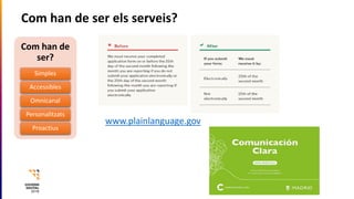 Com han de ser els serveis?
Com han de
ser?
Simples
Accessibles
Omnicanal
Personalitzats
Proactius
www.plainlanguage.gov
 
