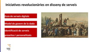 Iniciatives revolucionàries en disseny de serveis
Guia de serveis digitals
Model de govern de la dada
Identificació de ser...