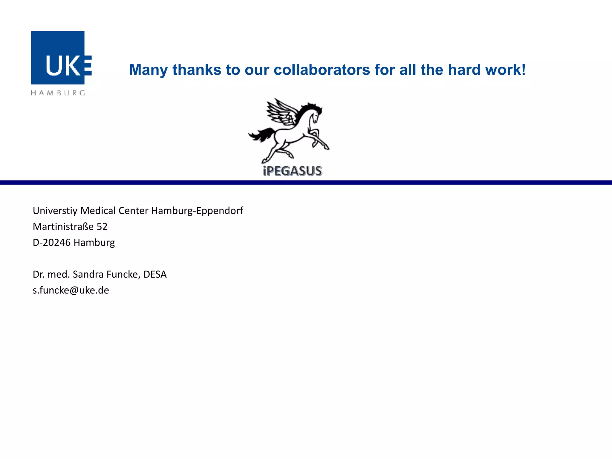 Universtiy Medical Center Hamburg-Eppendorf
Martinistraße 52
D-20246 Hamburg
Dr. med. Sandra Funcke, DESA
s.funcke@uke.de
Many thanks to our collaborators for all the hard work!
 
