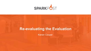 1@SparkPost
Kieran Cooper
Re-evaluating the Evaluation
 