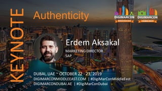 KEYNOTE
Erdem Aksakal
MARKETING DIRECTOR
SAP
DUBAI, UAE ~ OCTOBER 22 - 23, 2019
DIGIMARCONMIDDLEEAST.COM | #DigiMarConMiddleEast
DIGIMARCONDUBAI.AE | #DigiMarConDubai
Authenticity
 
