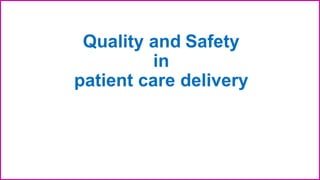 Quality and Safety
in
patient care delivery
 