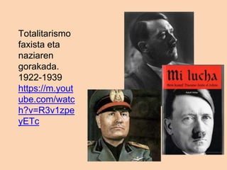 Totalitarismo
faxista eta
naziaren
gorakada.
1922-1939
https://m.yout
ube.com/watc
h?v=R3v1zpe
yETc
 