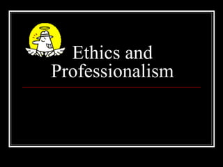 Ethics and
Professionalism
 