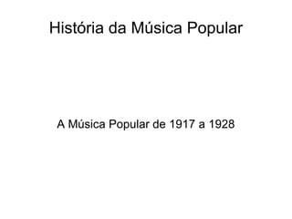 História da Música Popular A Música Popular de 1917 a 1928 