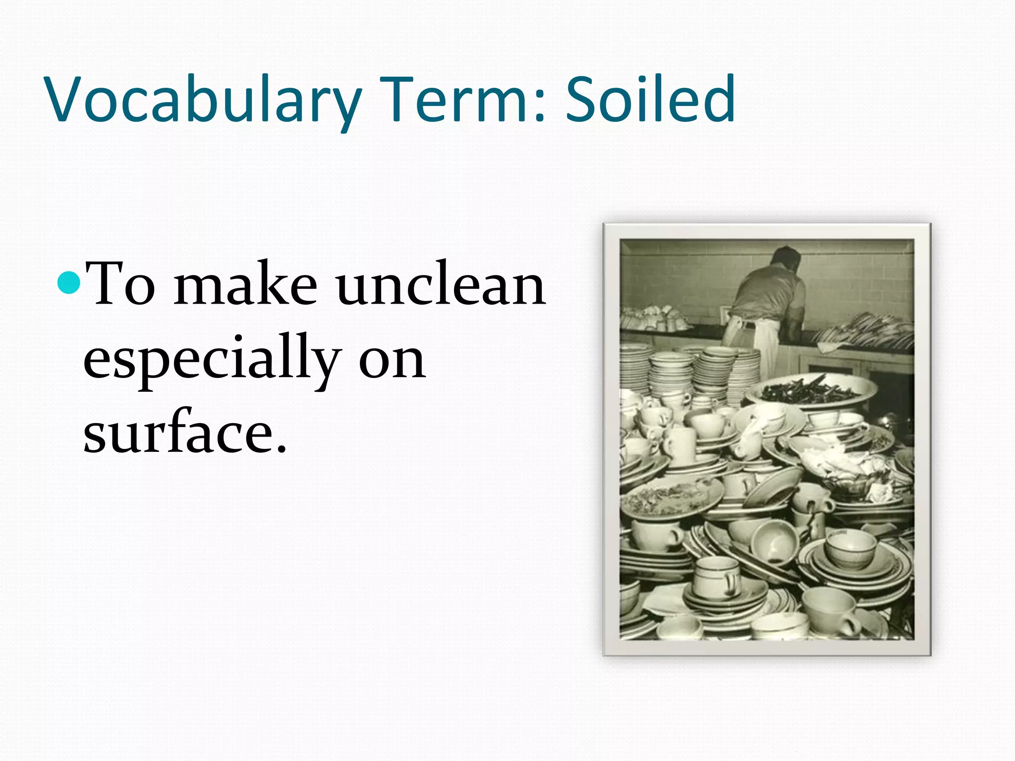 Vocabulary	
  Term:	
  Soiled	
  

— To	
  make	
  unclean	
  
 especially	
  on	
  
 surface.	
  
 
