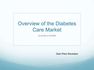 Overview of the Diabetes
Care Market
Journée e-Health
Gian Piero Reverberi
 