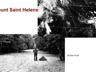 ount Saint Helens




                    Six feet of ash
 