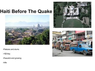 Haiti Before The Quake




 -Palaces and slums

 ->$2/day

 -Peaceful and growing

 -hills
 