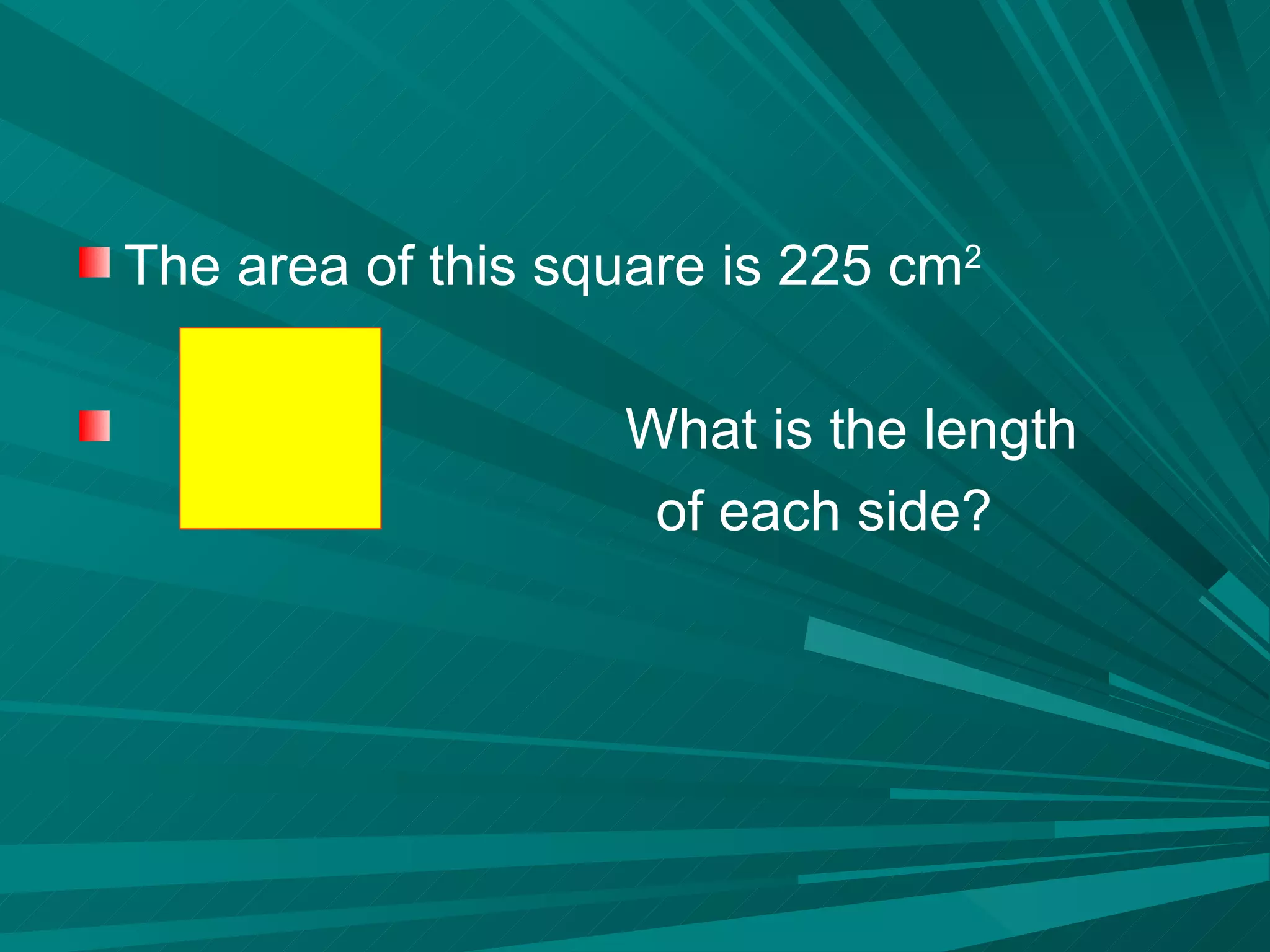 The area of this square is 225 cm 2   What is the length of each side? 