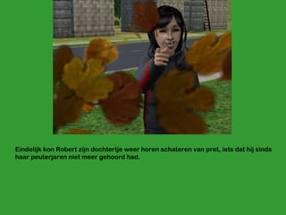 Eindelijk kon Robert zijn dochtertje weer horen schateren van pret, iets dat hij sinds haar peuterjaren niet meer gehoord had. 