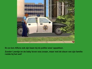 En zo kon Alfons ook zijn baan bij de politie weer oppakken.  Zonder Leentje en de baby leven was zwaar, maar met de steun van zijn familie redde hij het wel! 