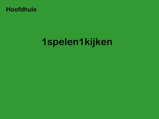 1spelen1kijken Hoofdhuis 