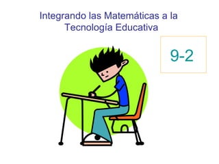 Integrando las Matemáticas a la  Tecnología Educativa 9-2 