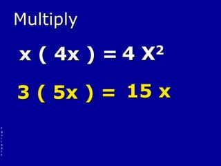 f
g
u
i
l
b
e
r
t
Multiply
x ( 4x ) = 4 X2
3 ( 5x ) = 15 x
 