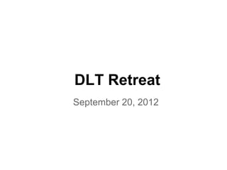 DLT Retreat
September 20, 2012
 