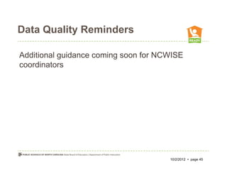 Data Quality Reminders

Additional guidance coming soon for NCWISE
coordinators




                                      10/2/2012 • page 45
 