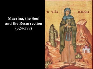 Macrina, the Soul
and the Resurrection
(324-379)
 