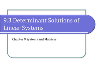 9.3 Determinant Solutions of
Linear Systems
Chapter 9 Systems and Matrices
 