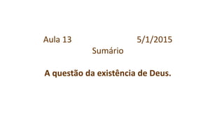 Aula 13 5/1/2015
Sumário
A questão da existência de Deus.
 