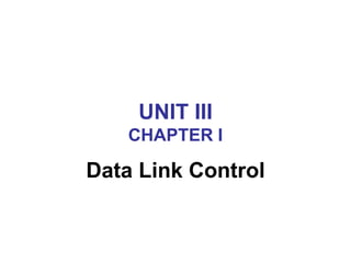 UNIT III
CHAPTER I
Data Link Control
 