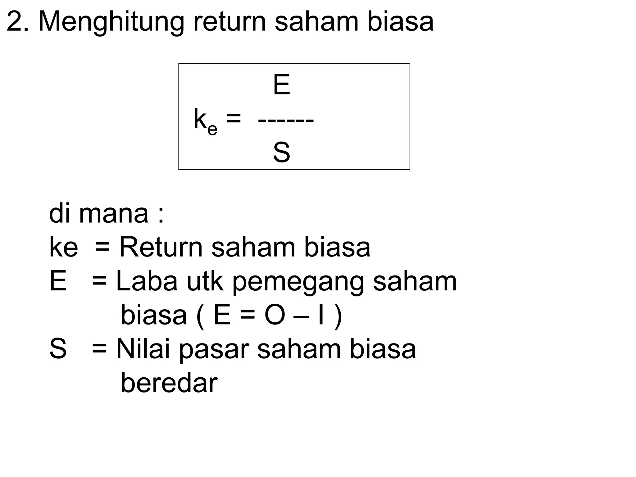 2. Menghitung return saham biasa
E
ke = ------
S
di mana :
ke = Return saham biasa
E = Laba utk pemegang saham
biasa ( E = O – I )
S = Nilai pasar saham biasa
beredar
 