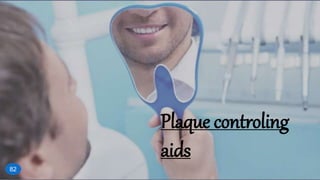 Plaque controling
aids
82
 
