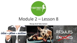 Module 2 – Lesson 8
Recap And Take Action
 