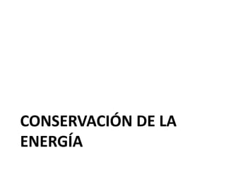 CONSERVACIÓN DE LA
ENERGÍA
 
