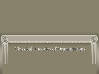 Classical Theories of Organizations
 