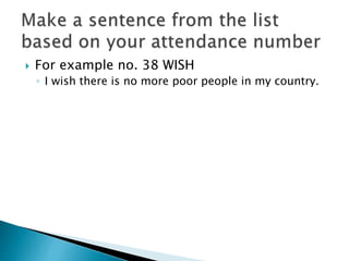  For example no. 38 WISH
◦ I wish there is no more poor people in my country.
 