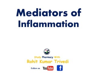Mediators of
Inflammation
Rohit Kumar Trivedi
Study Pharmacy With
Follow on
 