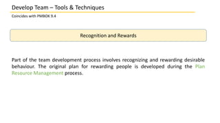 Develop Team – Tools & Techniques
Coincides with PMBOK 9.4
Recognition and Rewards
Part of the team development process in...