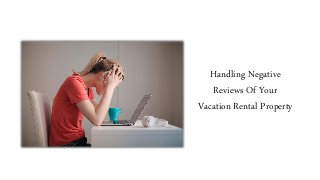 Handling Negative
Reviews Of Your
Vacation Rental Property
 