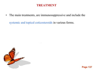 Page 137
TREATMENT
• The main treatments, are immunosuppressive and include the
systemic and topical coticosteroids in various forms.
 