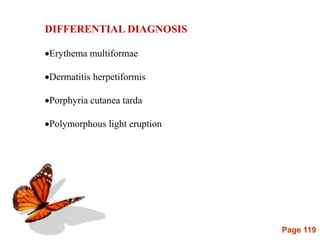 Page 119
DIFFERENTIAL DIAGNOSIS
Erythema multiformae
Dermatitis herpetiformis
Porphyria cutanea tarda
Polymorphous light eruption
 