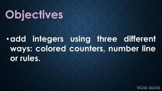 •add integers using three different
ways: colored counters, number line
or rules.
 