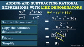 ADDING AND SUBTRACTING RATIONAL
EXPRESSIONS WITH LIKE DENOMINATORS
𝟗𝒚 𝟐
𝒚−𝟐
-
𝒚 𝟐+𝟏𝟔𝒚
𝒚−𝟐
Subtract the numerator =
𝟗𝒚 𝟐
− ...