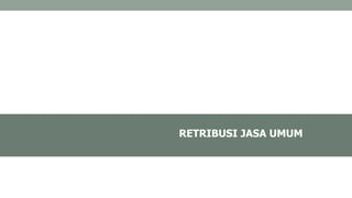 RETRIBUSI JASA UMUM
 