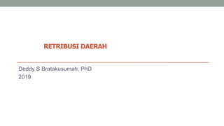 RETRIBUSI DAERAH
Deddy S Bratakusumah, PhD
2019
 
