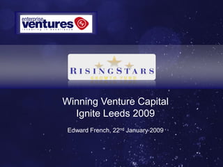 Winning Venture Capital
  Ignite Leeds 2009
 Edward French, 22nd January 2009
 