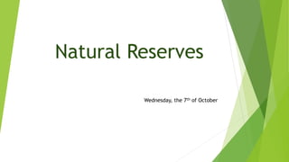 Natural Reserves
Wednesday, the 7th of October
 
