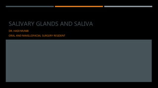 SALIVARY GLANDS AND SALIVA
DR. HADI MUNIB
ORAL AND MAXILLOFACIAL SURGERY RESIDENT
 