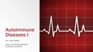 Autoimmune
Diseases I
DR. HADI MUNIB
ORAL AND MAXILLOFACIAL
SURGERY RESIDENT
 