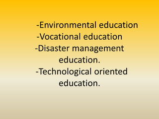 -Environmental education
-Vocational education
-Disaster management
education.
-Technological oriented
education.
 