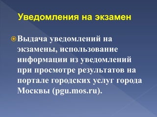 Выдача уведомлений на
экзамены, использование
информации из уведомлений
при просмотре результатов на
портале городских услуг города
Москвы (pgu.mos.ru).
 